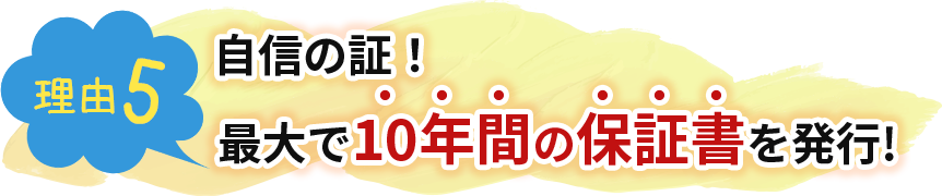 自信の証！最大で10年間の保証書を発行!