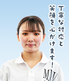 丁寧な対応と笑顔を心がけます！